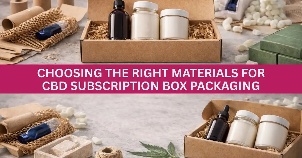 Choosing the Right Materials for CBD Subscription Box Packaging